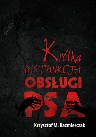 Krótka instrukcja obsługi psa Krzysztof M. Kaźmierczak - okladka książki