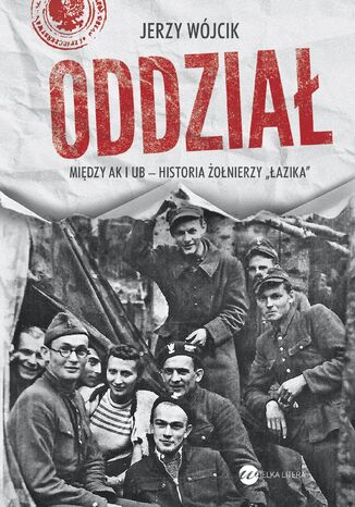 Oddział. Między AK i UB - historia żołnierzy "Łazika" Jerzy Wójcik - okladka książki