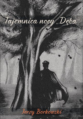 Tajemnica nocy "Dęba" Jerzy Borkowski - okladka książki