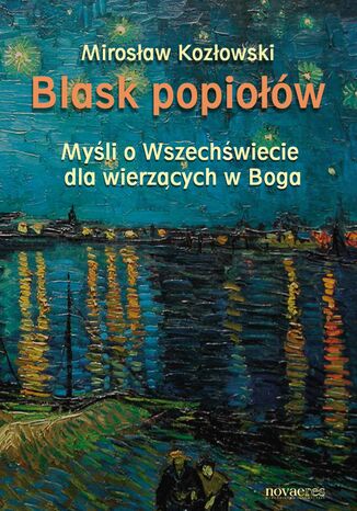 Blask popiołów. Myśli o Wszechświecie dla wierzących w Boga Mirosław Kozłowski - okladka książki