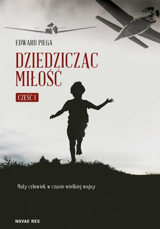 Dziedzicząc miłość. Część I. Mały człowiek w czasie wielkiej wojny Edward Piega - okladka książki