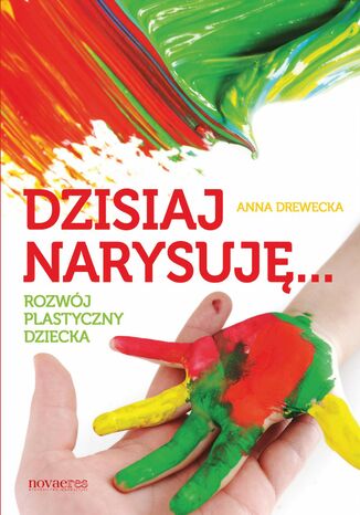 Dzisiaj narysuję... Rozwój plastyczny dziecka Anna Drewecka - okladka książki