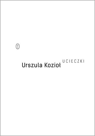 Ucieczki Urszula Kozioł - okladka książki