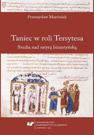 Taniec w roli Tersytesa. Studia nad satyrą bizantyńską Przemysław Marciniak - okladka książki