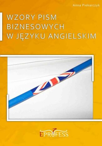 Wzory Pism Biznesowych w Języku Angielskim Anna Piekarczyk - okladka książki