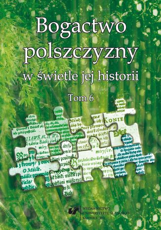 Bogactwo polszczyzny w świetle jej historii. T. 6 red. Joanna Przyklenk, Wioletta Wilczek - okladka książki