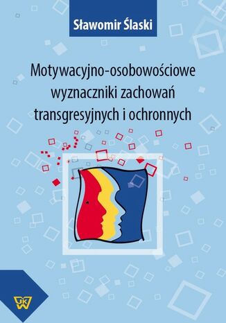 Motywacyjno-osobowościowe wyznaczniki zachowań transgresyjnych i ochronnych Sławomir Ślaski - okladka książki