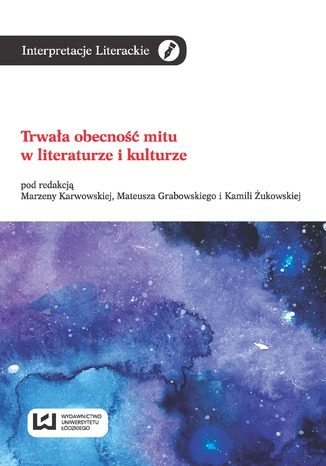 Trwała obecność mitu w literaturze i kulturze Marzena Karwowska, Mateusz Grabowski, Kamila Żukowska - okladka książki