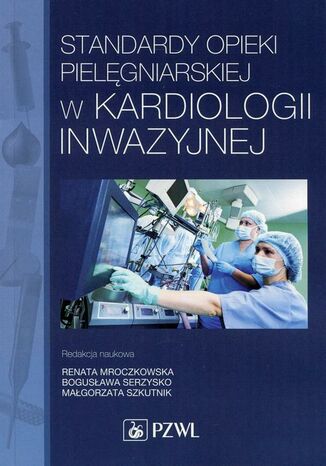 Standardy opieki pielęgniarskiej w kardiologii inwazyjnej Renata Mroczkowska, Bogusława Serzysko, Małgorzata Szkutnik - okladka książki
