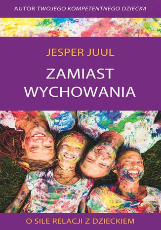 Zamiast wychowania. O sile relacji z dzieckiem Jesper Juul - okladka książki