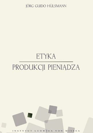 Etyka produkcji pieniądza Jörg Guido Hülsmann - okladka książki
