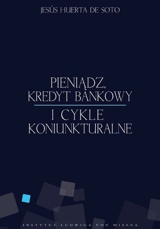 Pieniądz, kredyt bankowy i cykle koniunkturalne Jesús Huerta de Soto - okladka książki