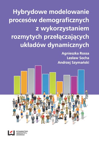 Hybrydowe modelowanie procesów demograficznych z wykorzystaniem rozmytych przyłączających układów dynamicznych Agnieszka Rossa, Lesław Socha, Andrzej Szymański - okladka książki