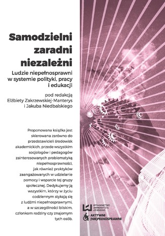 Samodzielni, zaradni, niezależni. Ludzie niepełnosprawni w systemie polityki, pracy i edukacji Elżbieta Zakrzewska-Manterys, Jakub Niedbalski - okladka książki