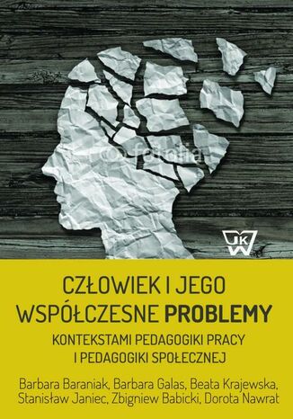 Człowiek i jego współczesne problemy kontekstami pedagogiki pracy i pedagogiki społecznej Barbara Baraniak, Barbara Galas, Beata Krajewska, Stanisław Janiec, Zbigniew Babicki, Dorota Nawrat - okladka książki