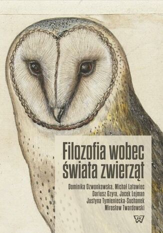 Filozofia wobec świata zwierząt Dominika Dzwonkowska, Michał Latawiec, Dariusz Gzyra, Jacek Lejman, Michał Twardowski, Mirosław Twardowski, Justyna Tymieniecka-Suchanek - okladka książki