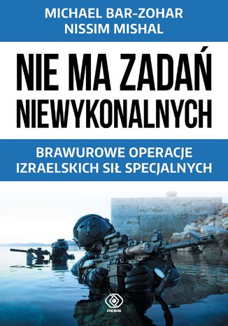 Nie ma zadań niewykonalnych. Brawurowe operacje izraelskich sił specjalnych Michael Bar-Zohar, Nissim Mishal - okladka książki