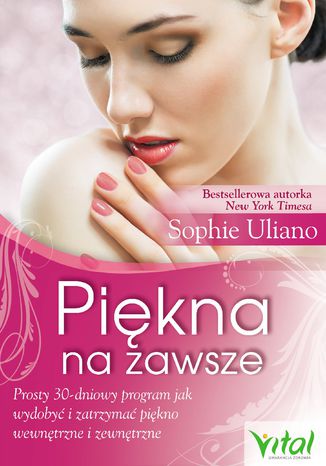 Piękna na zawsze. Prosty 30-dniowy program, jak wydobyć i zatrzymać piękno wewnętrzne i zewnętrzne Sophie Uliano - okladka książki
