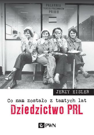 Co nam zostało z tamtych lat. Dziedzictwo PRL Jerzy Eisler - okladka książki