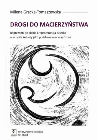 Drogi do macierzyństwa. Reprezentacja siebie i reprezentacja dziecka w umyśle kobiety jako podstawa macierzyństwa Milena Gracka-Tomaszewska - okladka książki