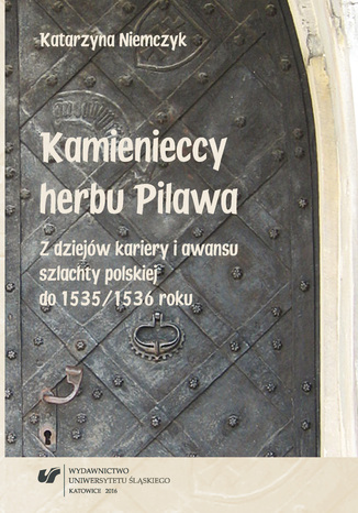 Kamienieccy herbu Pilawa. Z dziejów kariery i awansu szlachty polskiej do 1535/1536 roku Katarzyna Niemczyk - okladka książki