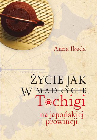 Życie jak w Tochigi. Na japońskiej prowincji Anna Ikeda - okladka książki