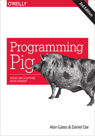 Programming Pig. Dataflow Scripting with Hadoop. 2nd Edition Alan Gates, Daniel Dai - okladka książki