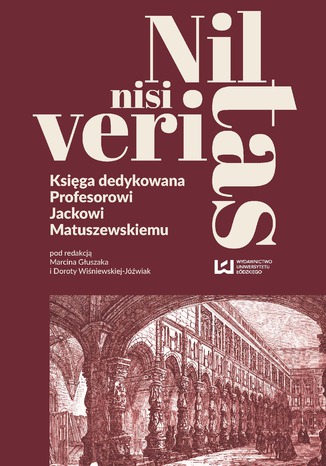 Nil nisi veritas. Księga dedykowana Profesorowi Jackowi Matuszewskiemu Marcin Głuszak, Dorota Wiśniewska-Jóźwiak - okladka książki