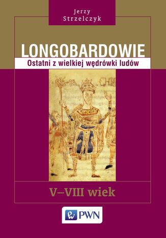 Longobardowie. Ostatni z wielkiej wędrówki ludów. V-VIII wiek Jerzy Strzelczyk - okladka książki