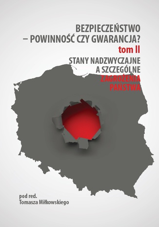 Bezpieczeństwo - powinność czy gwarancja? T.2. Stany nadzwyczajne a szczególne zagrożenia państwa Tomasz Miłkowski (red.) - okladka książki