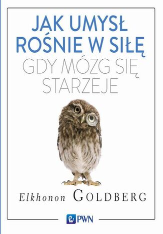 Jak umysł rośnie w siłę, gdy mózg się starzeje Elkhonon Goldberg - okladka książki