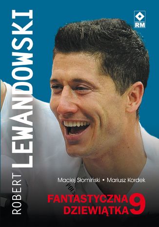 Robert Lewandowski. Fantastyczna 9 Maciej Słomiński, Mariusz Kordek - okladka książki