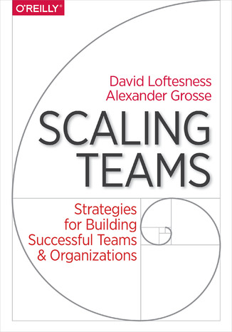 Scaling Teams. Strategies for Building Successful Teams and Organizations Alexander Grosse, David Loftesness - okladka książki