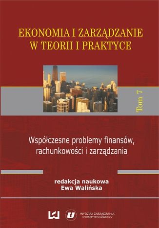 Ekonomia i zarządzanie w teorii i praktyce. Tom 7. Współczesne problemy finansów, rachunkowości i zarządzania Ewa Walińska - okladka książki