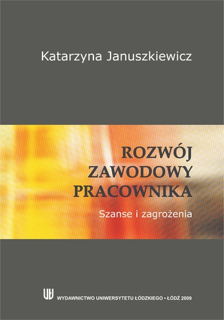 Rozwój zawodowy pracownika. Szanse i zagrożenia Katarzyna Januszkiewicz - okladka książki