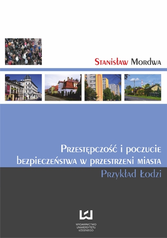 Przestępczość i poczucie bezpieczeństwa w przestrzeni miasta. Przykład Łodzi Stanisław Mordwa - okladka książki