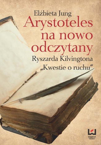 Arystoteles na nowo odczytany. Ryszarda Kilvingtona Elżbieta Jung - okladka książki