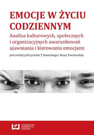 Emocje w życiu codziennym. Analiza kulturowych, społecznych i organizacyjnych uwarunkowań ujawniania i kierowania emocjami Krzysztof T. Konecki, Beata Pawłowska - okladka książki