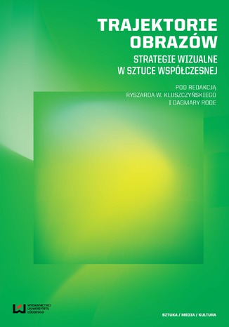 Trajektorie obrazów. Strategie wizualne w sztuce współczesnej Ryszard Kluszczyński, Dagmara Rode - okladka książki