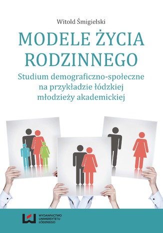 Modele życia rodzinnego. Studium demograficzno-społeczne na przykładzie łódzkiej młodzieży akademickiej Witold Śmigielski - okladka książki
