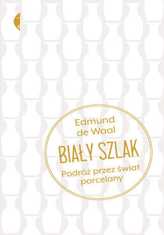 Biały szlak. Podróż przez świat porcelany Edmund de Waal - okladka książki
