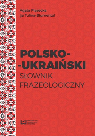 Polsko-ukraiński słownik frazeologiczny Agata Piasecka, Ija Tulina-Blumental - okladka książki