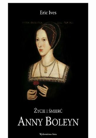 Życie i śmierć Anny Boleyn Eric Ives - okladka książki