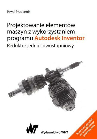 Projektowanie elementów maszyn z wykorzystaniem programu Autodesk Inventor Paweł Płuciennik - okladka książki