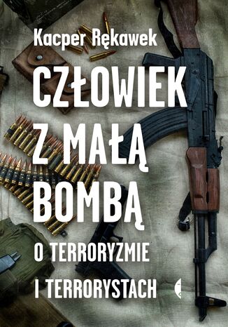 Człowiek z małą bombą. O terroryzmie i terrorystach Kacper Rękawek - okladka książki