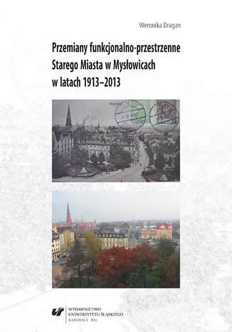 Przemiany funkcjonalno-przestrzenne Starego Miasta w Mysłowicach w latach 1913-2013 Weronika Dragan - okladka książki