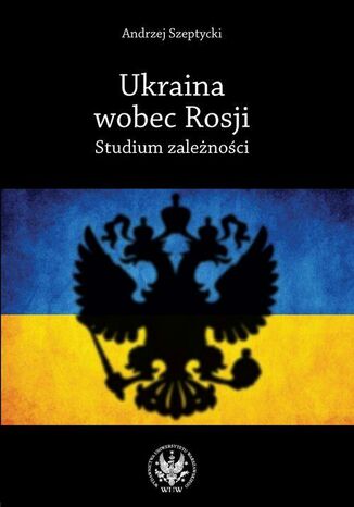 Ukraina wobec Rosji Andrzej Szeptycki - okladka książki
