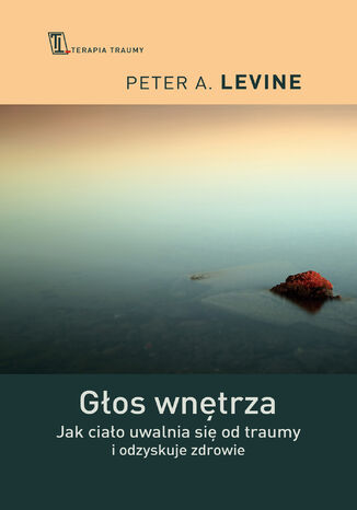 Głos wnętrza. Jak ciało uwalnia się od traumy i odzyskuje zdrowie Peter A. Levine - okladka książki