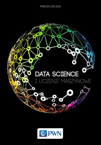 Data Science i uczenie maszynowe Marcin Szeliga - okladka książki