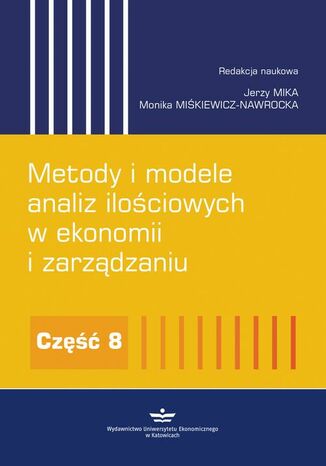 Metody i modele analiz ilościowych w ekonomii i zarządzaniu. Część 8 Jerzy Mika, Monika Miśkiewicz-Nawrocka - okladka książki